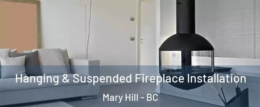Hanging & Suspended Fireplace Installation Mary Hill - BC