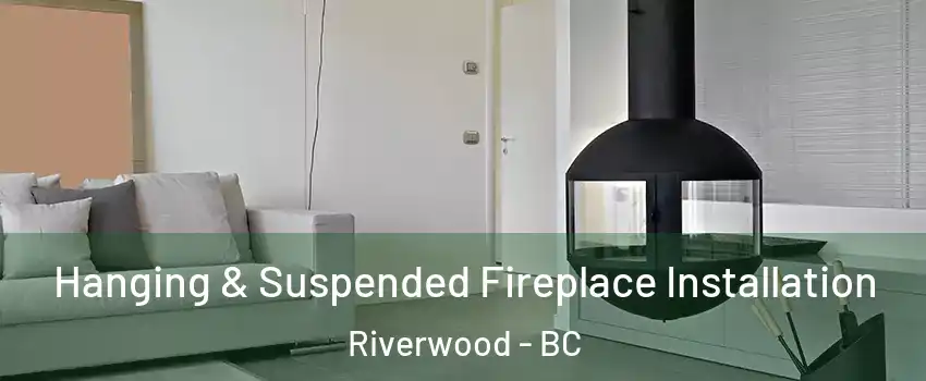 Hanging & Suspended Fireplace Installation Riverwood - BC