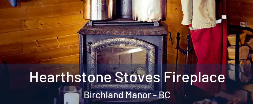 Hearthstone Stoves Fireplace Birchland Manor - BC