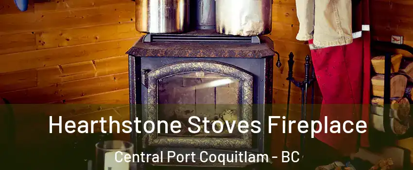 Hearthstone Stoves Fireplace Central Port Coquitlam - BC