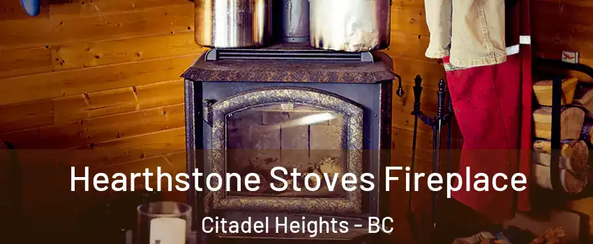 Hearthstone Stoves Fireplace Citadel Heights - BC