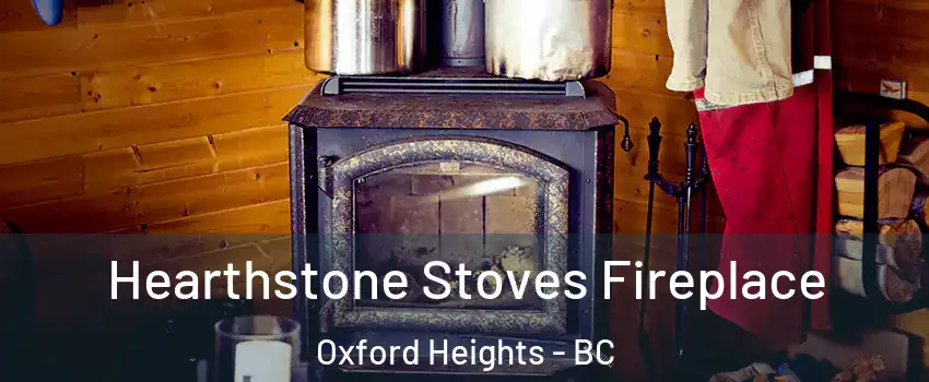 Hearthstone Stoves Fireplace Oxford Heights - BC
