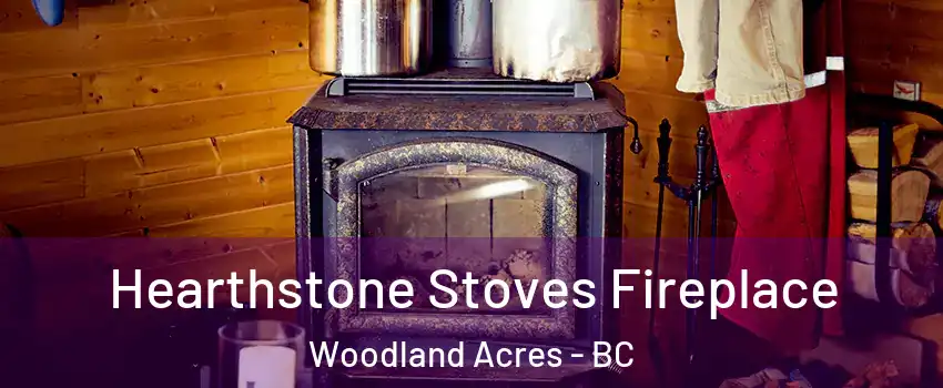Hearthstone Stoves Fireplace Woodland Acres - BC