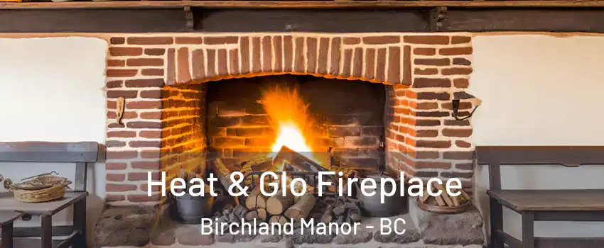  Heat & Glo Fireplace Birchland Manor - BC