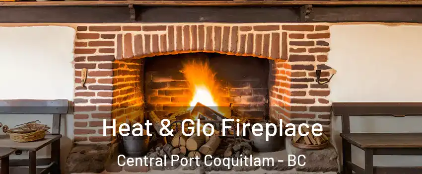  Heat & Glo Fireplace Central Port Coquitlam - BC