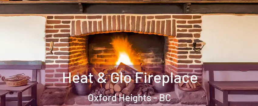 Heat & Glo Fireplace Oxford Heights - BC
