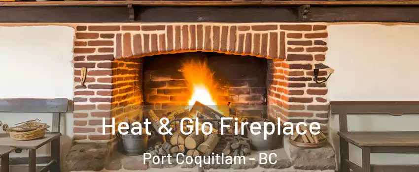  Heat & Glo Fireplace Port Coquitlam - BC