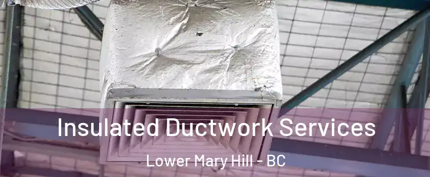  Insulated Ductwork Services Lower Mary Hill - BC