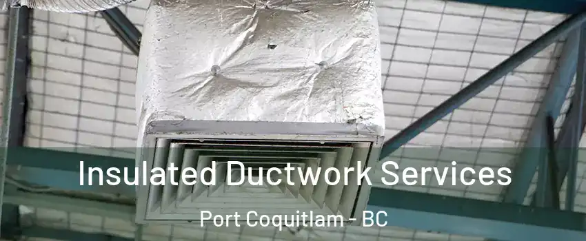  Insulated Ductwork Services Port Coquitlam - BC