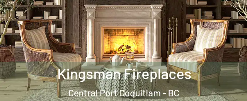  Kingsman Fireplaces Central Port Coquitlam - BC