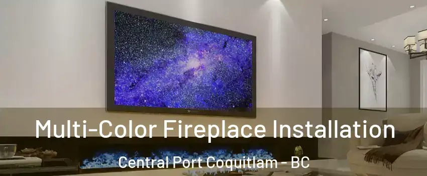  Multi-Color Fireplace Installation Central Port Coquitlam - BC