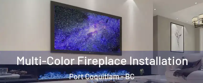  Multi-Color Fireplace Installation Port Coquitlam - BC