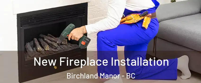 New Fireplace Installation Birchland Manor - BC