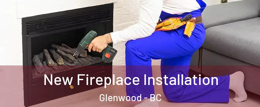 New Fireplace Installation Glenwood - BC