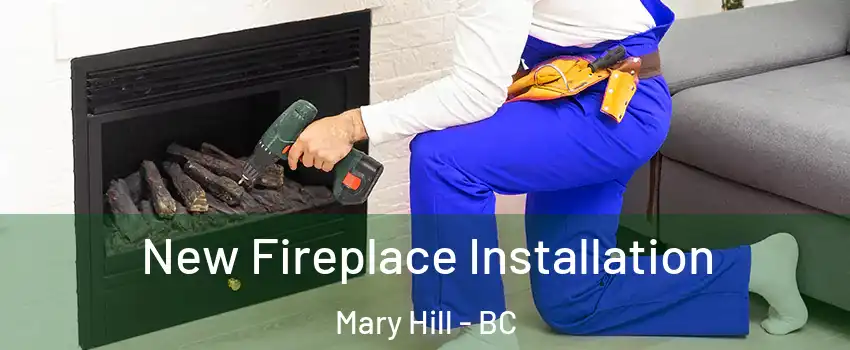New Fireplace Installation Mary Hill - BC