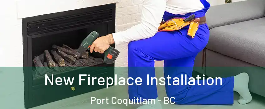 New Fireplace Installation Port Coquitlam - BC
