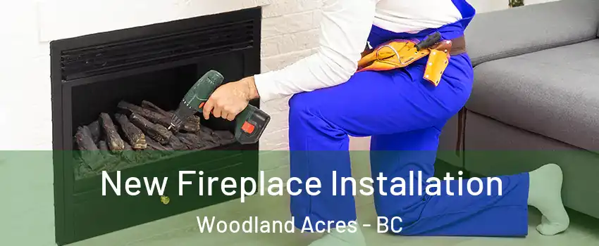 New Fireplace Installation Woodland Acres - BC