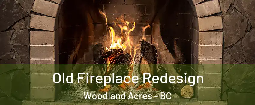  Old Fireplace Redesign Woodland Acres - BC