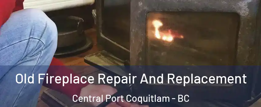  Old Fireplace Repair And Replacement Central Port Coquitlam - BC