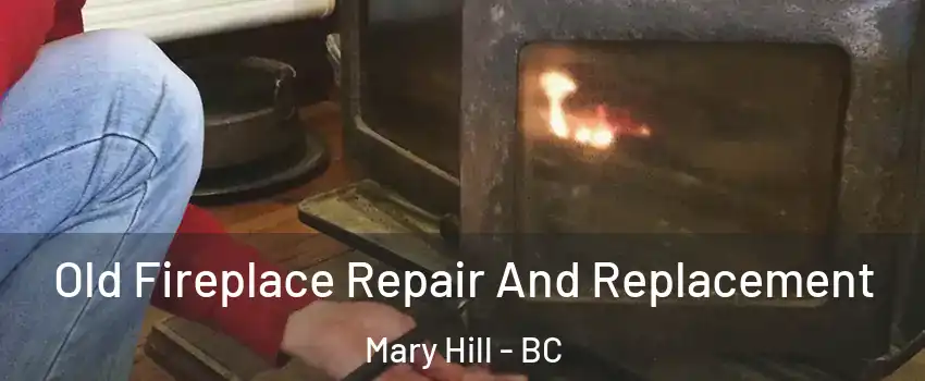  Old Fireplace Repair And Replacement Mary Hill - BC
