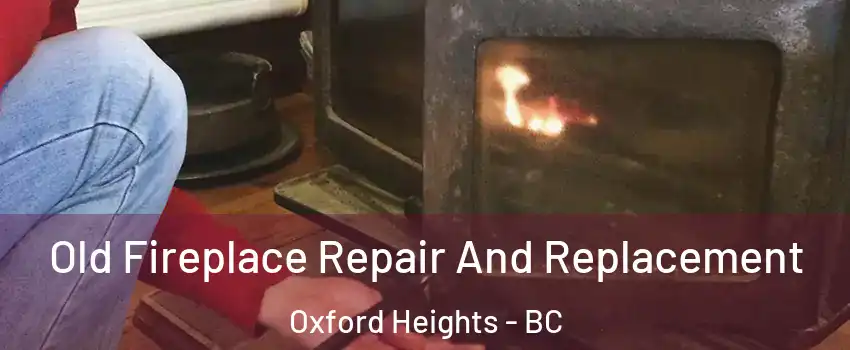  Old Fireplace Repair And Replacement Oxford Heights - BC
