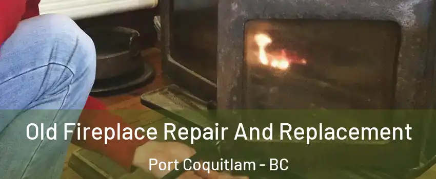  Old Fireplace Repair And Replacement Port Coquitlam - BC