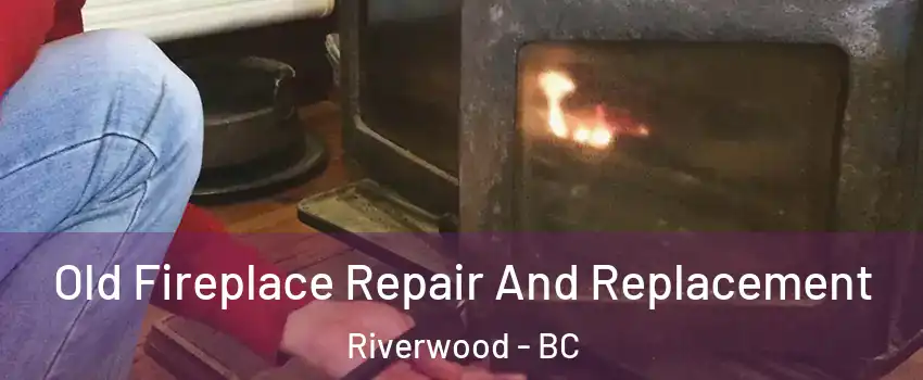  Old Fireplace Repair And Replacement Riverwood - BC