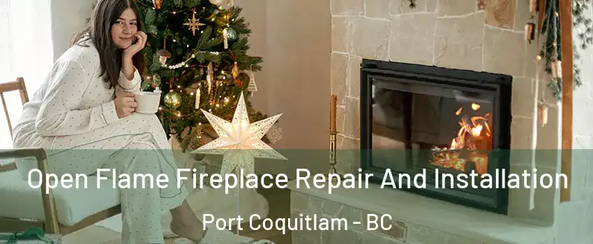  Open Flame Fireplace Repair And Installation Port Coquitlam - BC