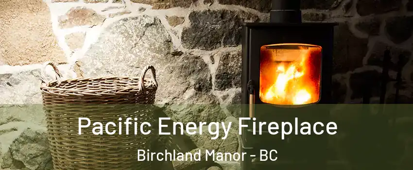  Pacific Energy Fireplace Birchland Manor - BC