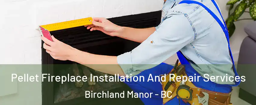  Pellet Fireplace Installation And Repair Services Birchland Manor - BC