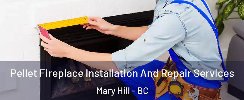  Pellet Fireplace Installation And Repair Services Mary Hill - BC