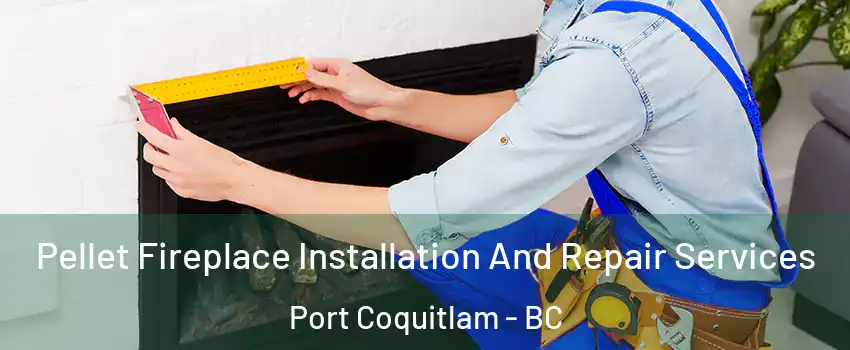  Pellet Fireplace Installation And Repair Services Port Coquitlam - BC