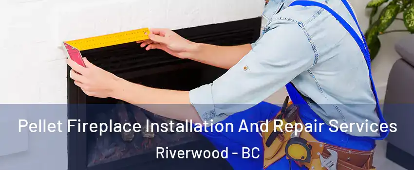 Pellet Fireplace Installation And Repair Services Riverwood - BC