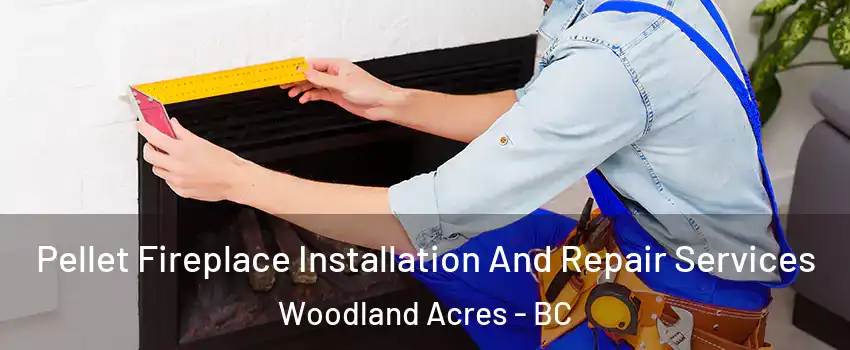  Pellet Fireplace Installation And Repair Services Woodland Acres - BC