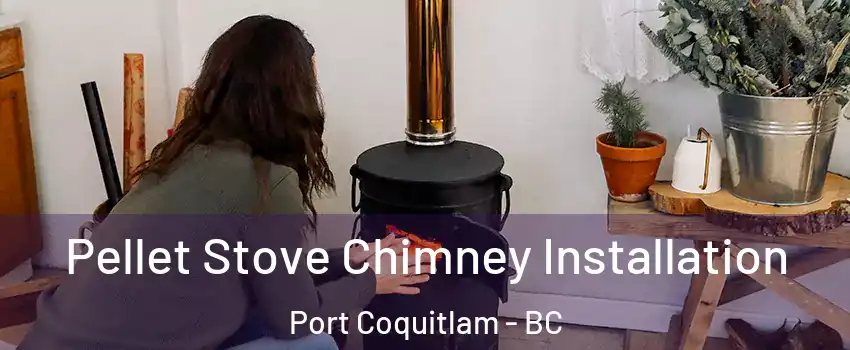  Pellet Stove Chimney Installation Port Coquitlam - BC