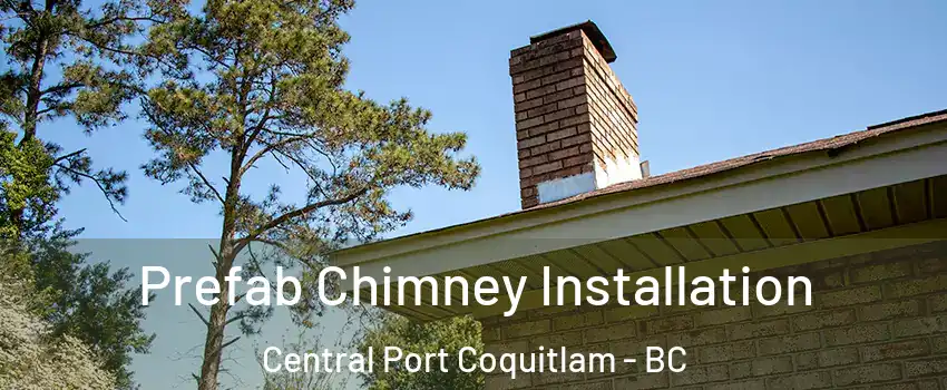  Prefab Chimney Installation Central Port Coquitlam - BC