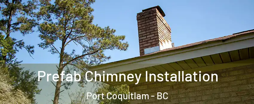  Prefab Chimney Installation Port Coquitlam - BC
