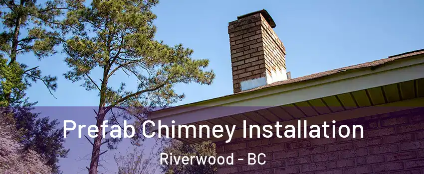  Prefab Chimney Installation Riverwood - BC