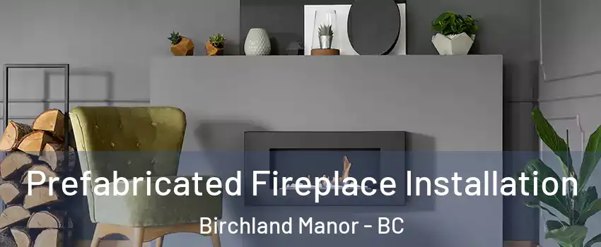  Prefabricated Fireplace Installation Birchland Manor - BC