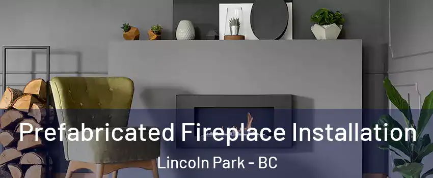  Prefabricated Fireplace Installation Lincoln Park - BC