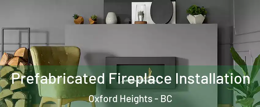  Prefabricated Fireplace Installation Oxford Heights - BC