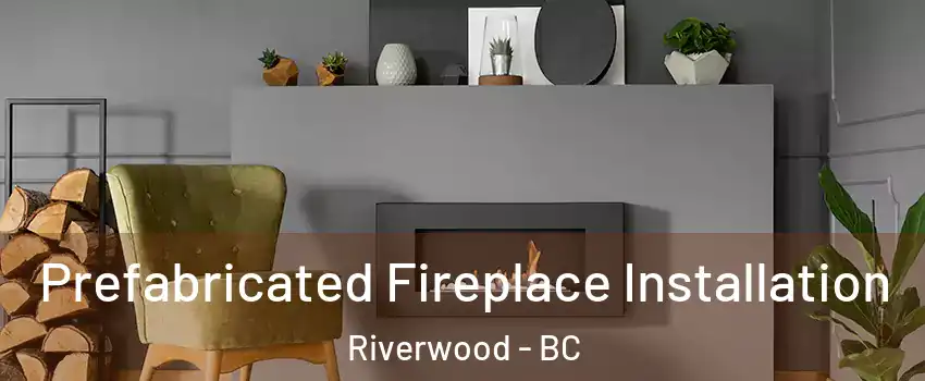  Prefabricated Fireplace Installation Riverwood - BC