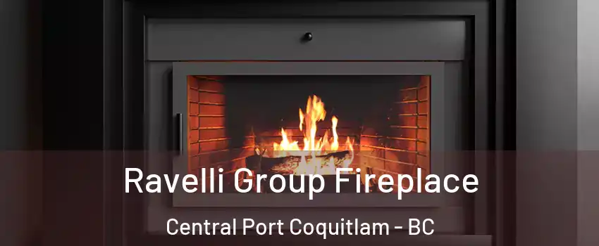 Ravelli Group Fireplace Central Port Coquitlam - BC