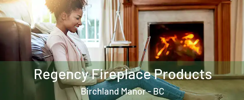  Regency Fireplace Products Birchland Manor - BC