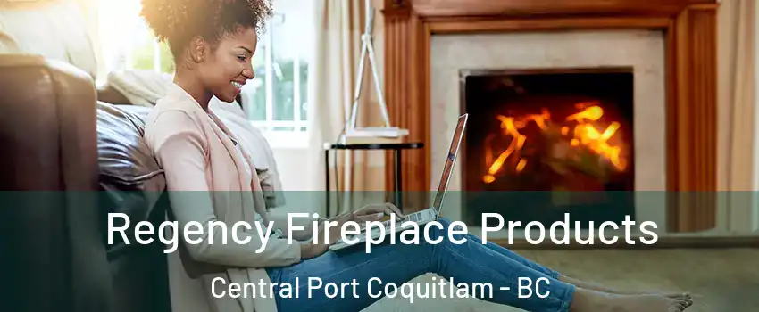  Regency Fireplace Products Central Port Coquitlam - BC