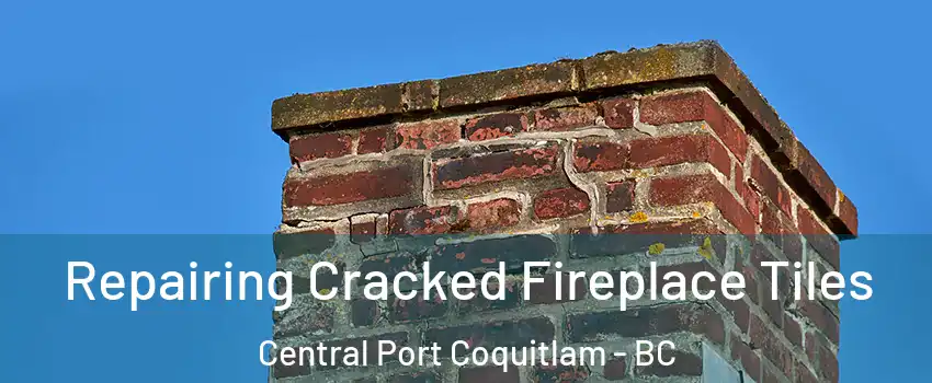  Repairing Cracked Fireplace Tiles Central Port Coquitlam - BC
