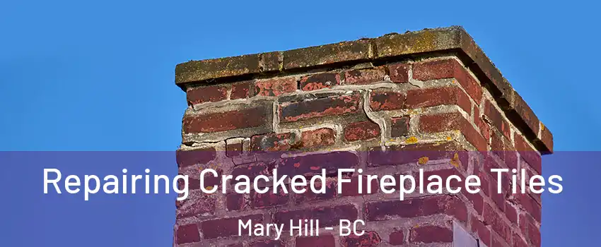  Repairing Cracked Fireplace Tiles Mary Hill - BC