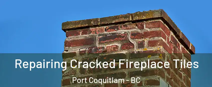  Repairing Cracked Fireplace Tiles Port Coquitlam - BC