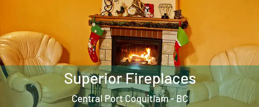  Superior Fireplaces Central Port Coquitlam - BC