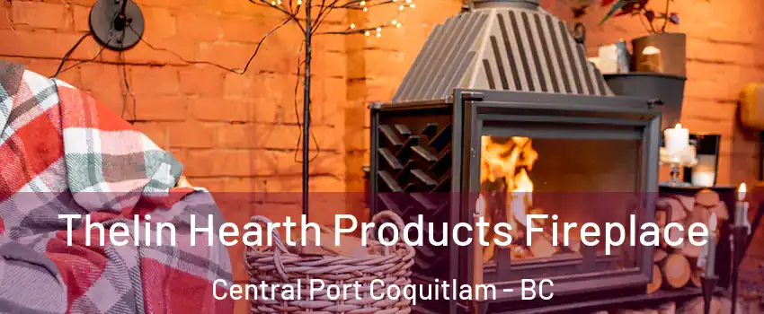  Thelin Hearth Products Fireplace Central Port Coquitlam - BC